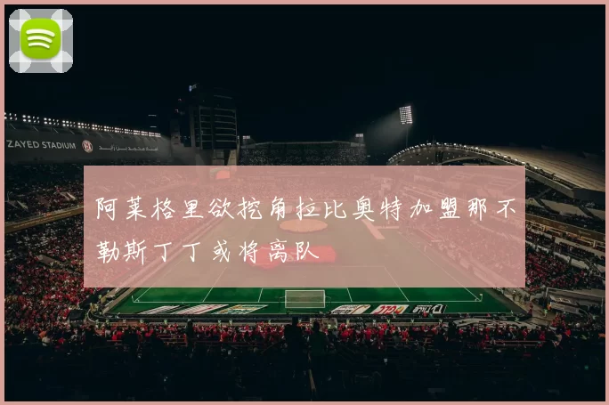 阿莱格里欲挖角拉比奥特加盟那不勒斯丁丁或将离队