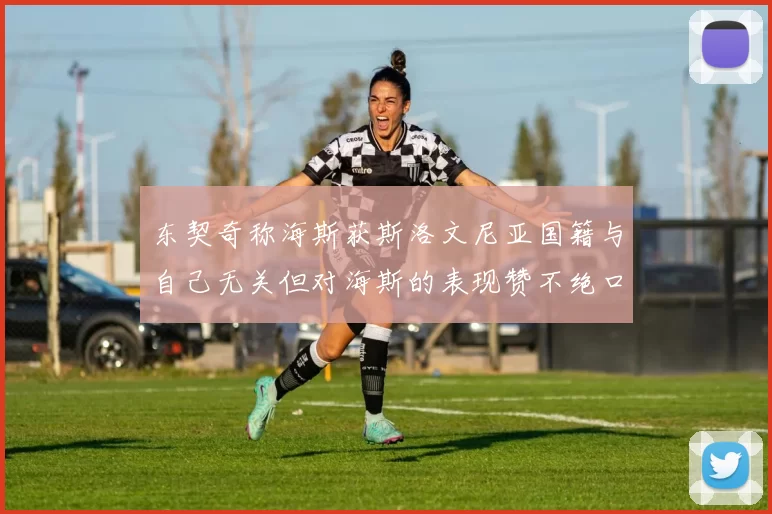 东契奇称海斯获斯洛文尼亚国籍与自己无关但对海斯的表现赞不绝口