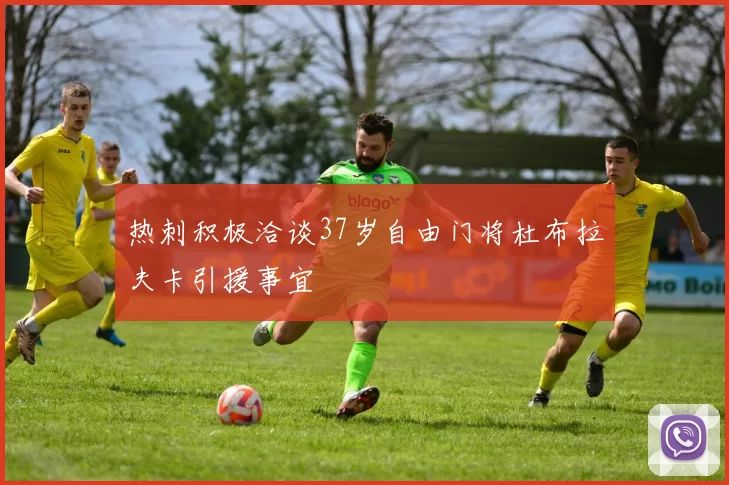 热刺积极洽谈37岁自由门将杜布拉夫卡引援事宜