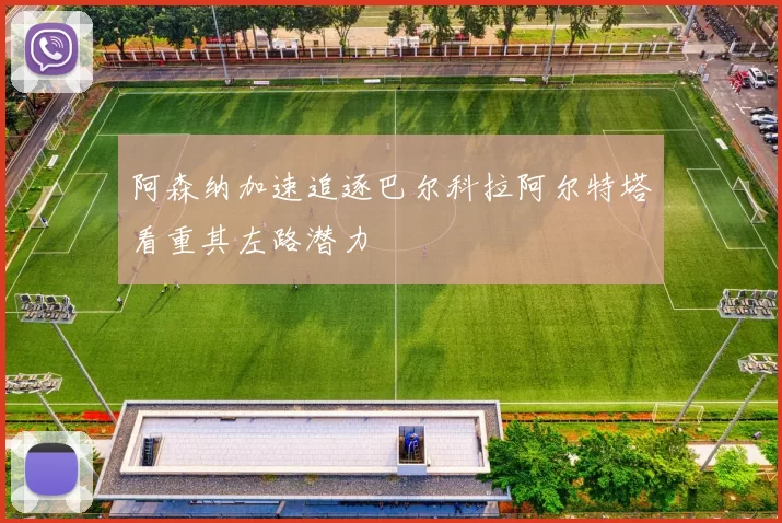 阿森纳加速追逐巴尔科拉阿尔特塔看重其左路潜力