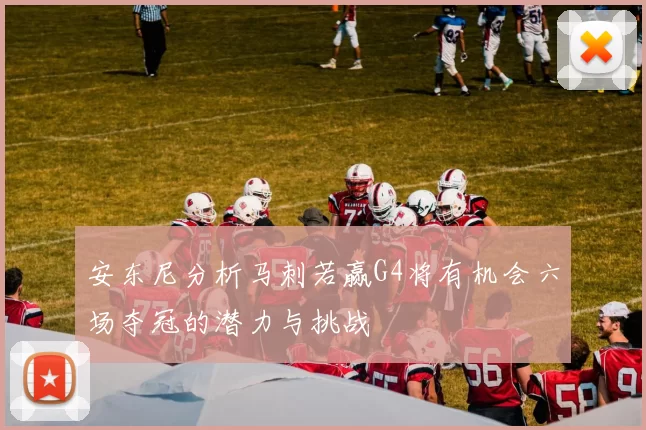 安东尼分析马刺若赢G4将有机会六场夺冠的潜力与挑战